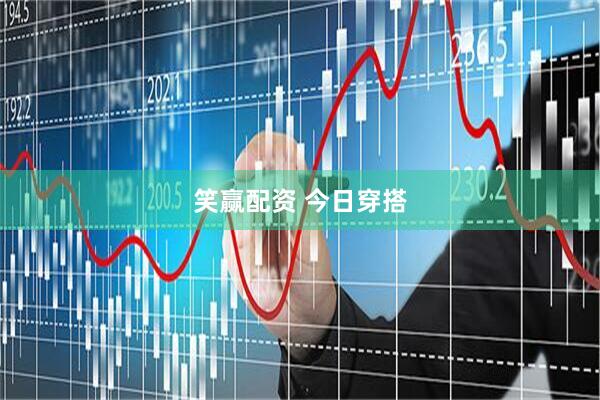 笑赢配资 今日穿搭